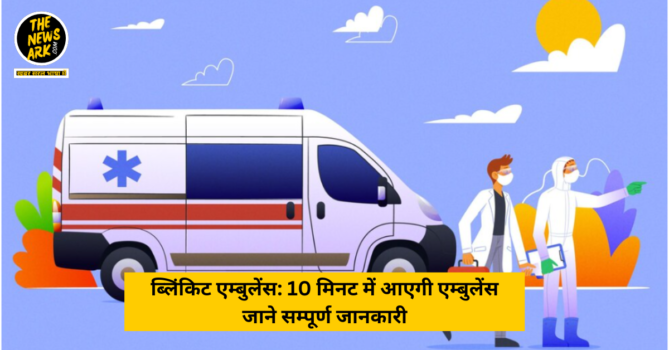 ब्लिंकिट एम्बुलेंस: 10 मिनट में आएगी एम्बुलेंस जाने सम्पूर्ण जानकारी